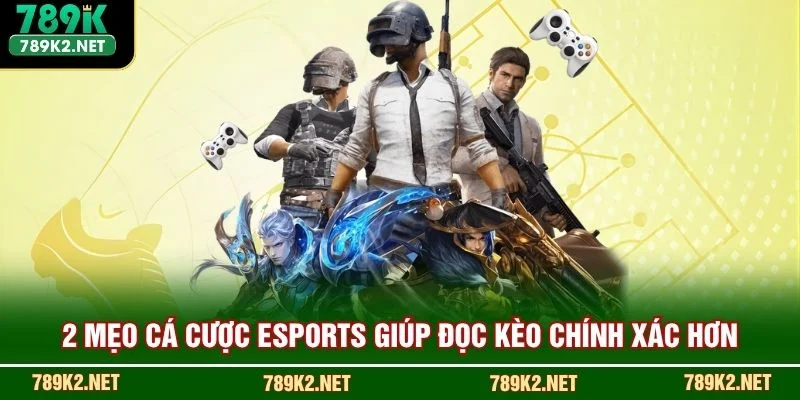 2 mẹo cá cược eSports giúp đọc kèo chính xác hơn