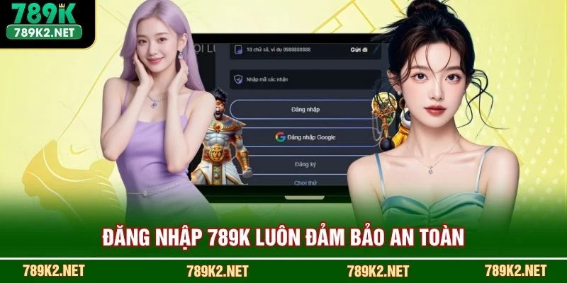 Đăng nhập 789K luôn đảm bảo an toàn