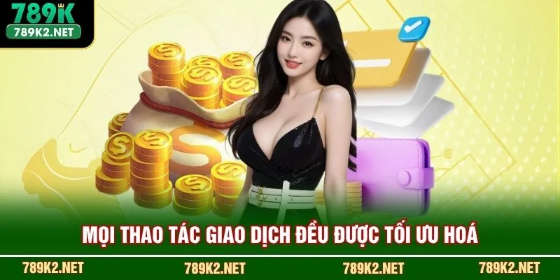 Mọi thao tác giao dịch đều được tối ưu hoá