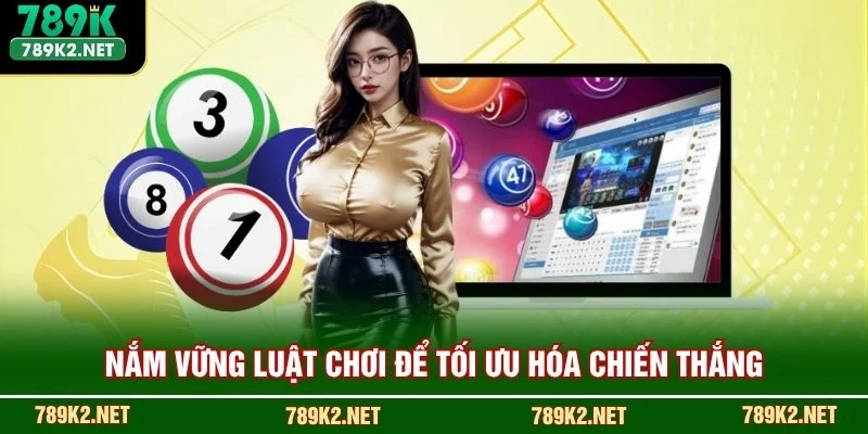 Nắm vững luật chơi để tối ưu hóa chiến thắng