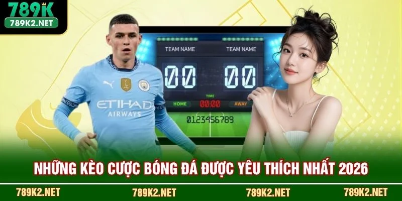 Những kèo cược bóng đá được yêu thích nhất 2026
