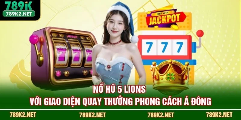 Nổ hũ 5 Lions với giao diện quay thưởng phong cách Á Đông