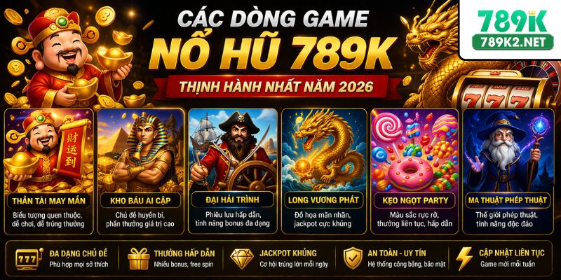 Các dòng game nổ hũ 789K thịnh hành nhất năm 2026