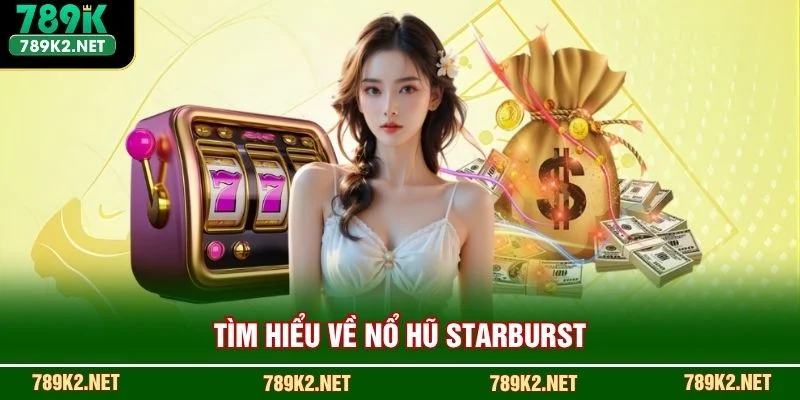Tìm hiểu về Nổ Hũ Starburst