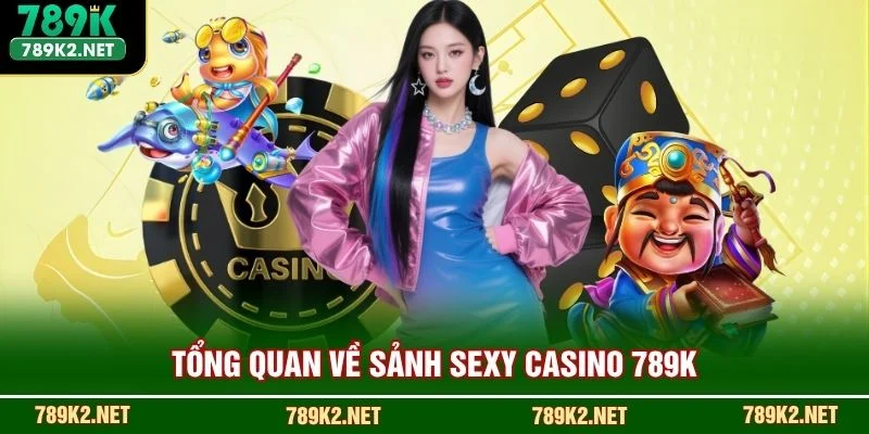 Tổng quan về sảnh Sexy Casino 789K