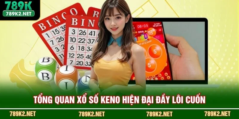 Tổng quan xổ số Keno hiện đại đầy lôi cuốn