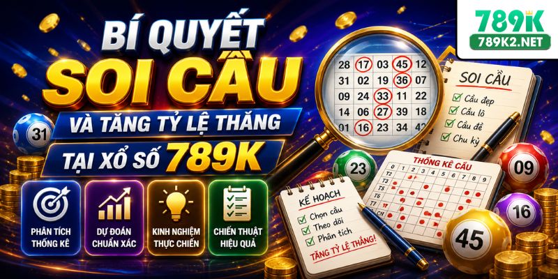 Bí quyết soi cầu và tăng tỷ lệ thắng tại xổ số 789K